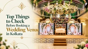 Top Things to Check Before Booking a Wedding Venue in Kolkata