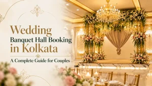 Wedding Banquet Hall Booking in Kolkata: A Complete Guide for Couples